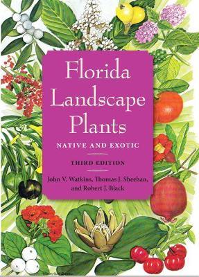 Florida Landscape Plants: Native and Exotic - John V. Watkins,Thomas J. Sheehan,Robert J Black - cover