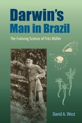 Darwin's Man in Brazil: The Evolving Science of Fritz Muller - David A. West - cover