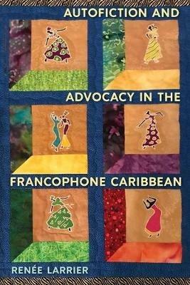 Autofiction and Advocacy in the Francophone Caribbean - RenA (c)e Larrier - cover