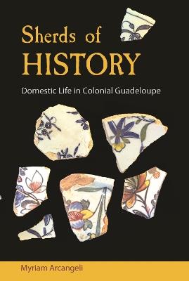 Sherds of History: Domestic Life in Colonial Guadeloupe - Myriam Arcangeli - cover