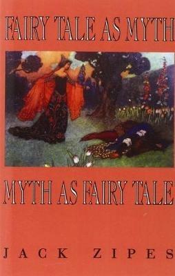 Fairy Tale as Myth/Myth as Fairy Tale - Jack Zipes - cover