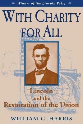 With Charity for All: Lincoln and the Restoration of the Union - William C. Harris - cover