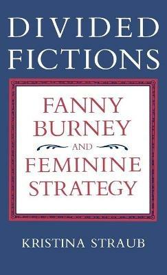 Divided Fictions: Fanny Burney and Feminine Strategy - Kristina Straub - cover