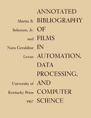 Annotated Bibliography of Films in Automation, Data Processing, and Computer Science - Martin B. Soloman,Nora Geraldine Lovan - cover