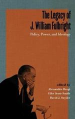 The Legacy of J. William Fulbright: Policy, Power, and Ideology