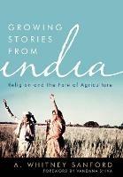 Growing Stories from India: Religion and the Fate of Agriculture - A. Whitney Sanford,Vandana Shiva - cover