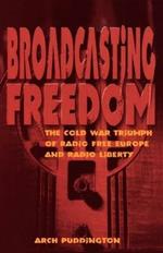 Broadcasting Freedom: The Cold War Triumph of Radio Free Europe and Radio Liberty