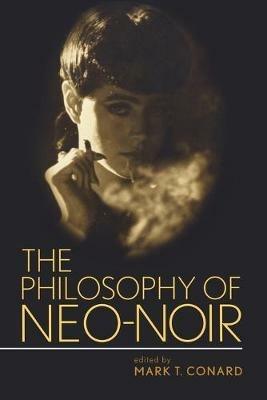 The Philosophy of Neo-Noir - Mark T. Conard - cover