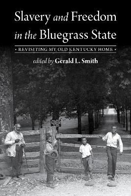 Slavery and Freedom in the Bluegrass State: Revisiting My Old Kentucky Home - cover