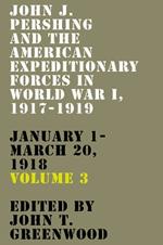 John J. Pershing and the American Expeditionary Forces in World War I, 1917-1919: January 1-March 20, 1918