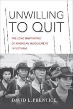 Unwilling to Quit: The Long Unwinding of American Involvement in Vietnam