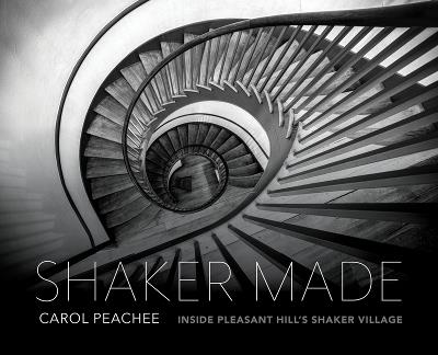 Shaker Made: Inside Pleasant Hill's Shaker Village - Carol Peachee,Rebecca Soules - cover