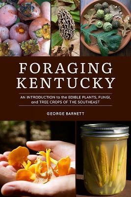 Foraging Kentucky: An Introduction to the Edible Plants, Fungi, and Tree Crops of the Southeast - George Barnett - cover