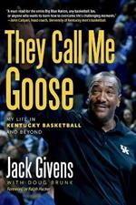 They Call Me Goose: My Life in Kentucky Basketball and Beyond