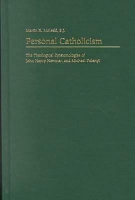 Personal Catholicism: The Theological Epistemologies of John Henry Newman and Michael Polanyi - Martin X. Moleski - cover
