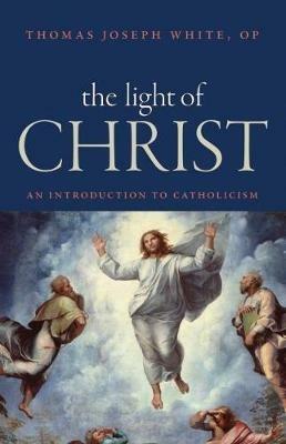 The Light of Christ: An Introduction to Catholicism - Thomas Joseph White - cover