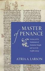 Master of Penance: Gratian and the Development of Penitential Thought and Law in the Twelfth Century