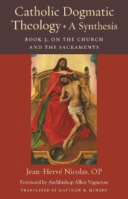 Catholic Dogmatic Theology: A Synthesis Book 3: On the Church and the Sacraments - Jean-Herve Nicolas,Matthew K. Minerd - cover