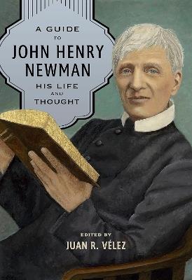 A Guide to John Henry Newman: His Life and Thought - cover