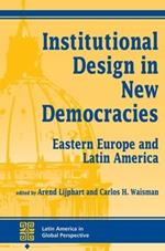 Institutional Design In New Democracies: Eastern Europe And Latin America