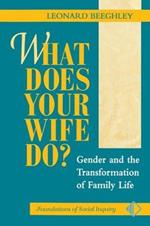 What Does Your Wife Do?: Gender And The Transformation Of Family Life