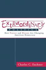 Extraordinary Politics: How Protest And Dissent Are Changing American Democracy