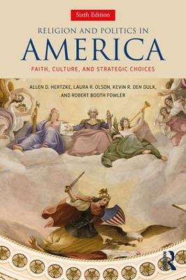 Religion and Politics in America: Faith, Culture, and Strategic Choices - Allen D. Hertzke,Laura R. Olson,Kevin R. den Dulk - cover