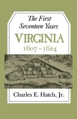 First Seventeen Years: Virginia, 1607-24 - Charles E. Hatch - cover