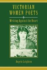 Victorian Women Poets: Writing Against the Heart