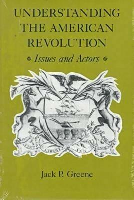 Understanding the American Revolution: Issues and Actors - Jack P. Greene - cover