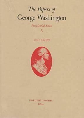 The Papers of George Washington v.5; Presidential Series;January-June 1790 - George Washington,Dorothy Twohig,W.W. Abbot - cover