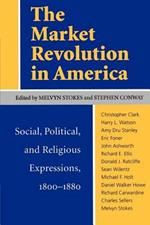 The Market Revolution in America: Social, Political and Religious Expressions, 1800-80