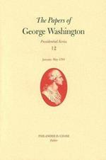 The Papers of George Washington v. 12; Presidential Series;January-May, 1793