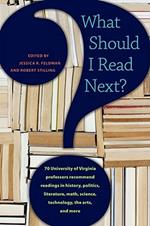 What Should I Read Next?: 70 University of Virginia Professors Recommend Readings in History, Politics, Literature, Math, Science, Technology, the Arts, and More