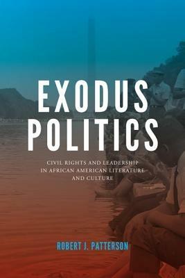 Exodus Politics: Civil Rights and Leadership in African American Literature and Culture - Robert J. Patterson - cover