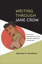 Writing through Jane Crow: Race and Gender Politics in African American Literature