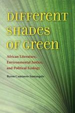 Different Shades of Green: African Literature, Environmental Justice, and Political Ecology