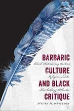 Barbaric Culture and Black Critique: Black Antislavery Writers, Religion, and the Slaveholding Atlantic