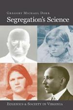 Segregation's Science: Eugenics and Society in Virginia