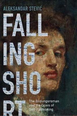 Falling Short: The Bildungsroman and the Crisis of Self-Fashioning - Aleksandar Stevic - cover