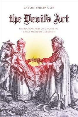 The Devil's Art: Divination and Discipline in Early Modern Germany - Jason Philip Coy - cover