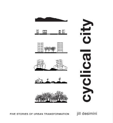 Cyclical City: Five Stories of Urban Transformation - Jill Desimini - cover