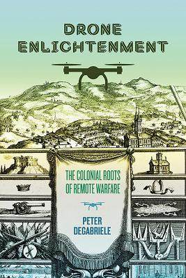 Drone Enlightenment: The Colonial Roots of Remote Warfare - Peter DeGabriele - cover