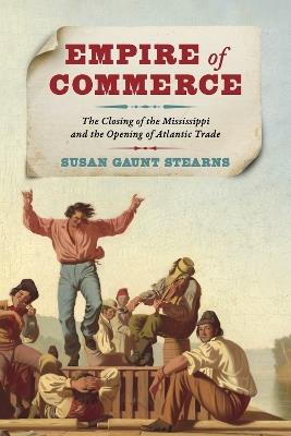 Empire of Commerce: The Closing of the Mississippi and the Opening of Atlantic Trade - Susan Gaunt Stearns - cover