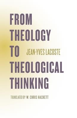 From Theology to Theological Thinking - Jean-Yves Lacoste,Jeffrey Bloechl - cover