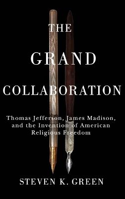 Ibs The Grand Collaboration: Thomas Jefferson James Madison and the Invention of American Religious Freedom