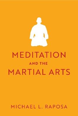 Meditation and the Martial Arts - Michael L. Raposa,Gary L. Ebersole - cover