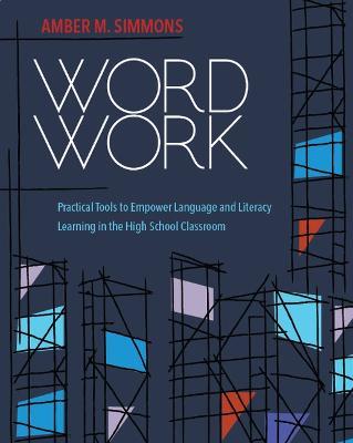 Word Work: Practical Tools to Empower Language and Literacy Learning in the High School Classroom - Amber M Simmons - cover