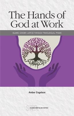 The Hands of God at Work: Islamic Gender Justice Through Translingual PRAXIS - Amber Engelson - cover