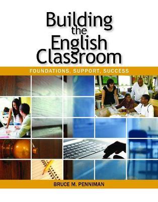 Building the English Classroom: Foundations, Support, Success - Bruce M. Penniman - cover